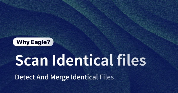 No More Duplicate Images: Eagle’s Scanning for Identical Files Frees Up Your Hard Drive