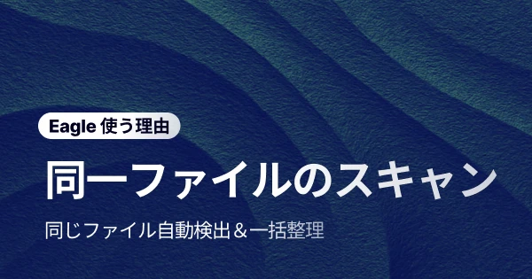 重複画像はもう怖くない!Eagle の「同一ファイルのスキャン」でストレージを一気に整理