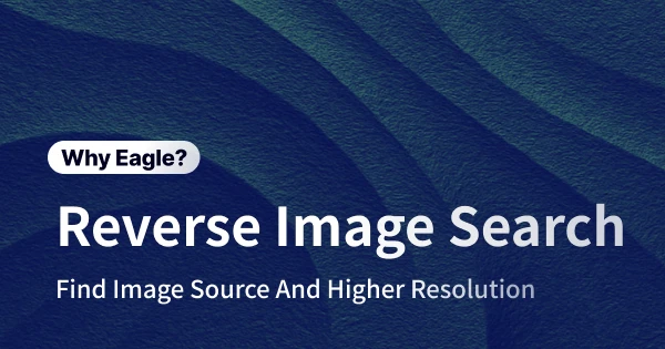No More Guesswork: With Eagle’s Reverse Image Search, Finding Sources and High-Res Versions Is Easier Than Ever!