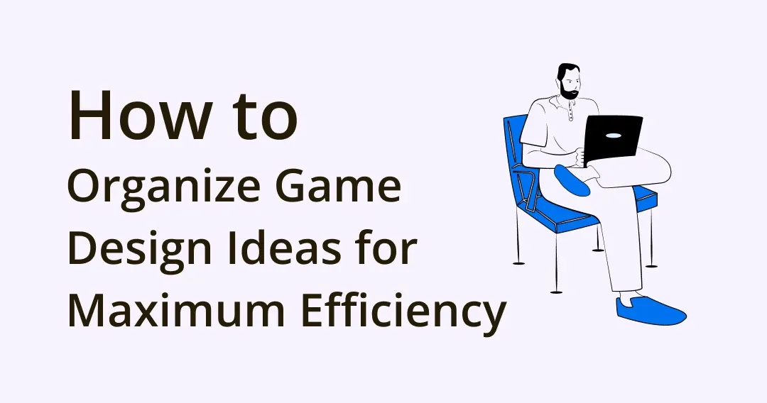 Get Rid Of Creative Blocks: Organize Your Game Design Idea For Maximum Efficiency