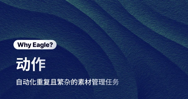 整理大量素材的重复动作让人厌烦，用 Eagle「动作」一键告别机械式整理噩梦