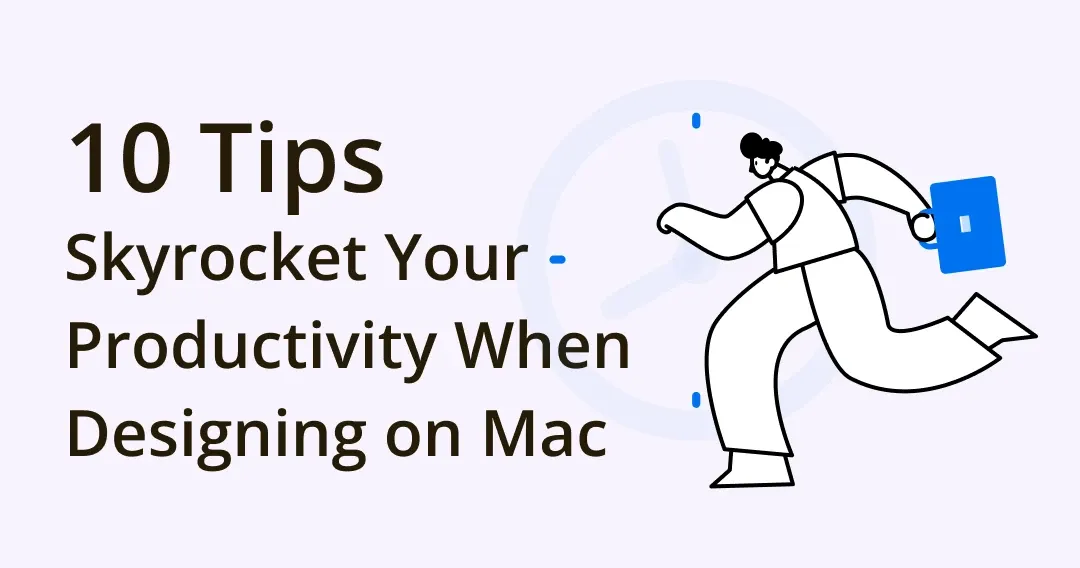 10 Tricks to Skyrocket Your Productivity When Designing on Mac