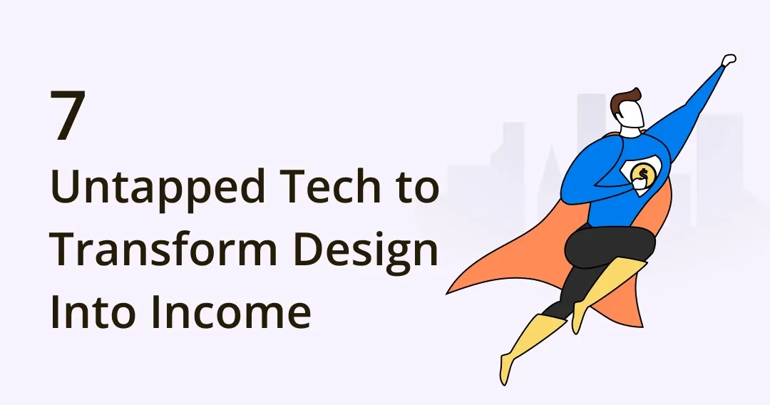 7 Untapped Tech to Transform your Designs Into More Income