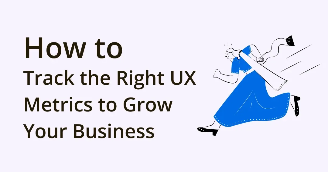 An Ultimate Guide to UX Metrics & KPIs to Grow Your Business